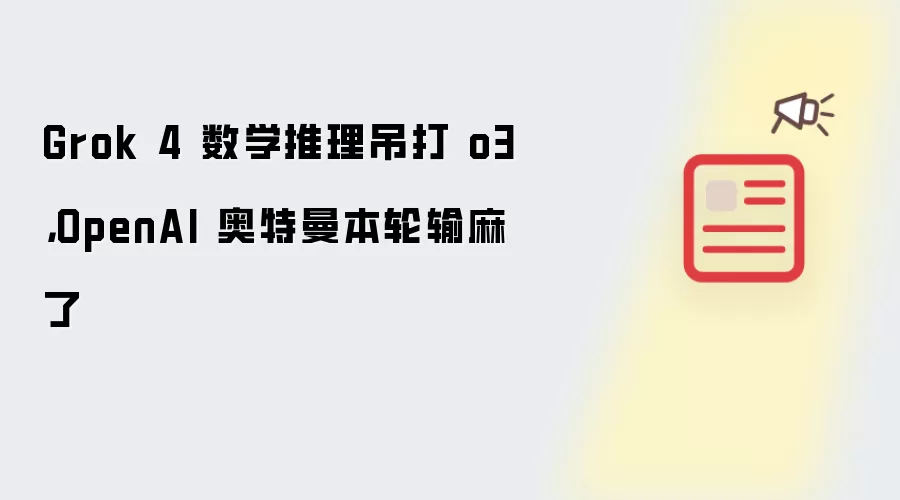 Grok 4 数学推理吊打 o3,OpenAI 奥特曼本轮输麻了