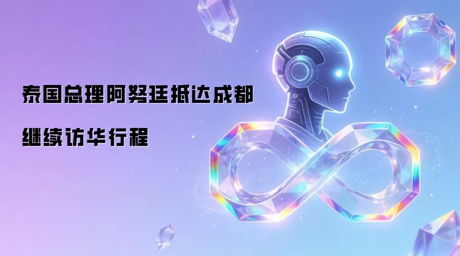 泰国总理阿努廷抵达成都继续访华行程