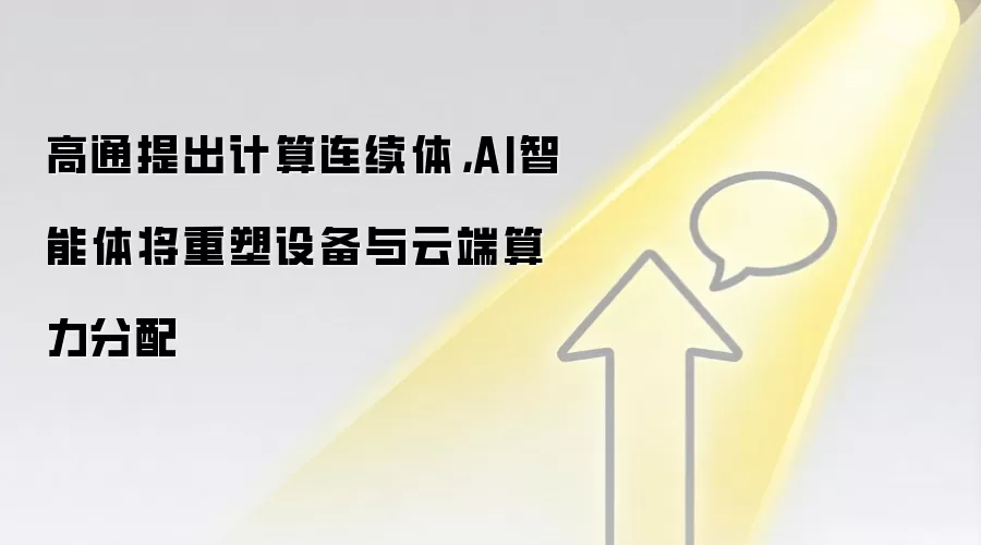 高通提出计算连续体,AI智能体将重塑设备与云端算力分配