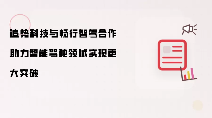 追势科技与畅行智驾合作助力智能驾驶领域实现更大突破