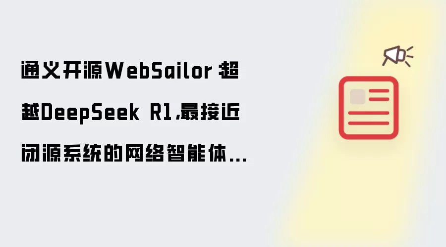 通义开源WebSailor:超越DeepSeek R1,最接近闭源系统的网络智能体来了!