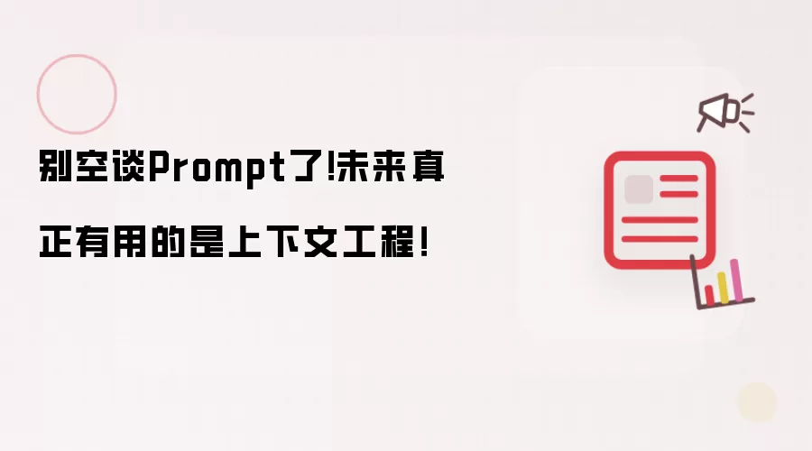 别空谈Prompt了!未来真正有用的是上下文工程!