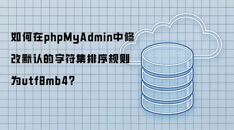 如何在phpMyAdmin中修改默认的字符集排序规则为utf8mb4?