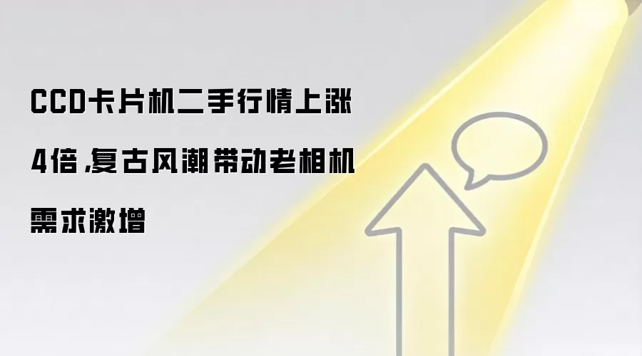CCD卡片机二手行情上涨4倍，复古风潮带动老相机需求激增