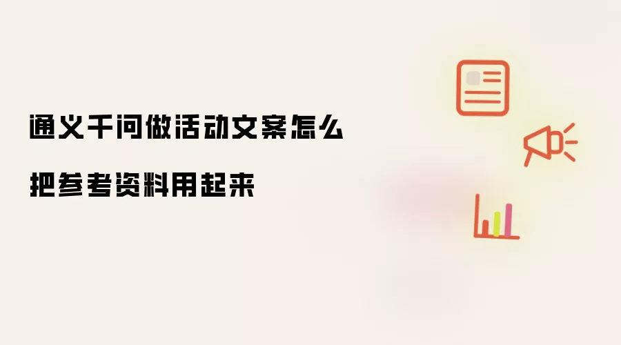 通义千问做活动文案怎么把参考资料用起来