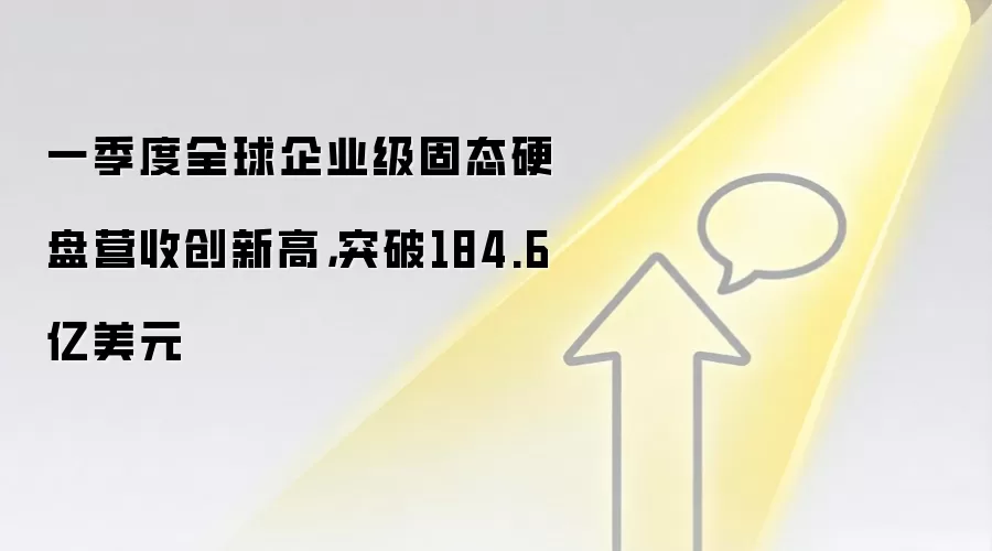 一季度全球企业级固态硬盘营收创新高,突破184.6亿美元