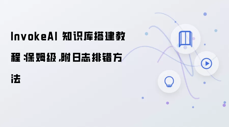 InvokeAI 知识库搭建教程:保姆级,附日志排错方法