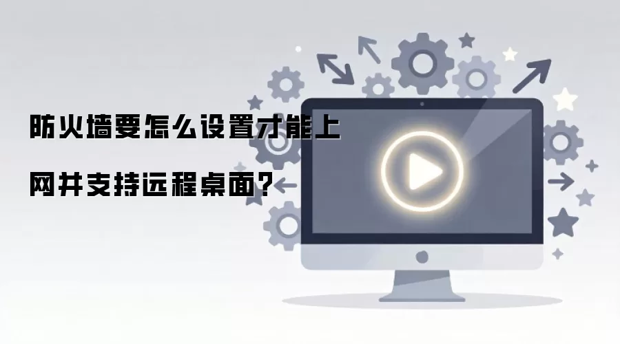 防火墙要怎么设置才能上网并支持远程桌面？