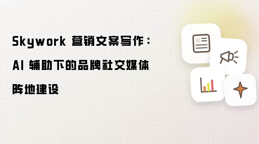 Skywork 营销文案写作:AI 辅助下的品牌社交媒体阵地建设
