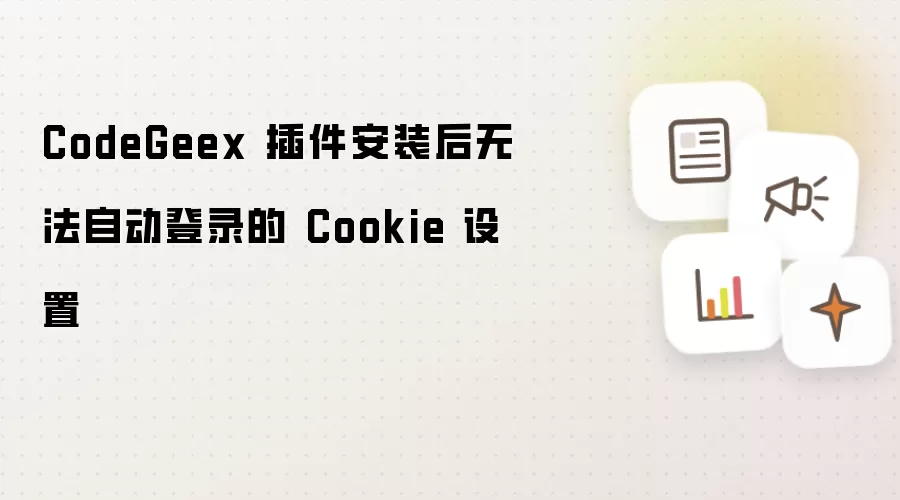 CodeGeex 插件安装后无法自动登录的 Cookie 设置