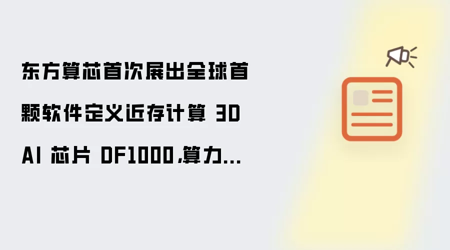 东方算芯首次展出全球首颗软件定义近存计算 3D AI 芯片 DF1000,算力可达 520 TFLOPS