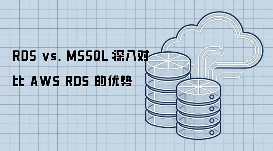 RDS vs. MSSQL:深入对比 AWS RDS 的优势
