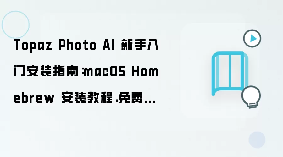 Topaz Photo AI 新手入门安装指南:macOS Homebrew 安装教程,免费方案,附多用户权限配置