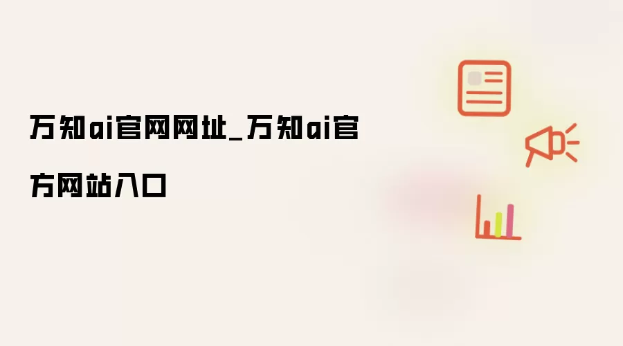 万知ai官网网址_万知ai官方网站入口
