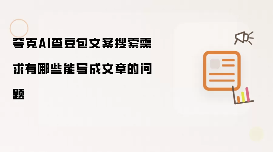 夸克AI查豆包文案搜索需求有哪些能写成文章的问题