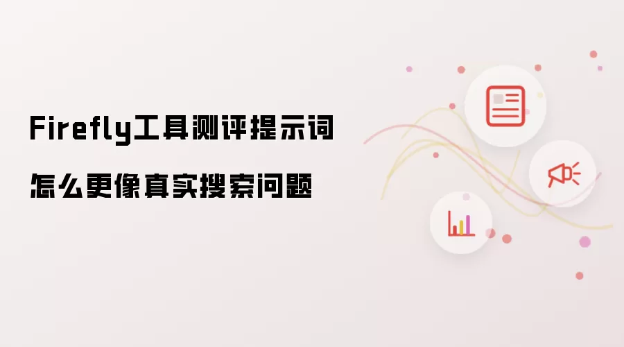 Firefly工具测评提示词怎么更像真实搜索问题