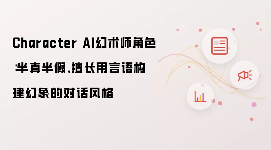 Character AI幻术师角色:半真半假、擅长用言语构建幻象的对话风格