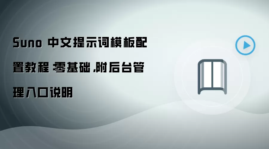 Suno 中文提示词模板配置教程:零基础,附后台管理入口说明