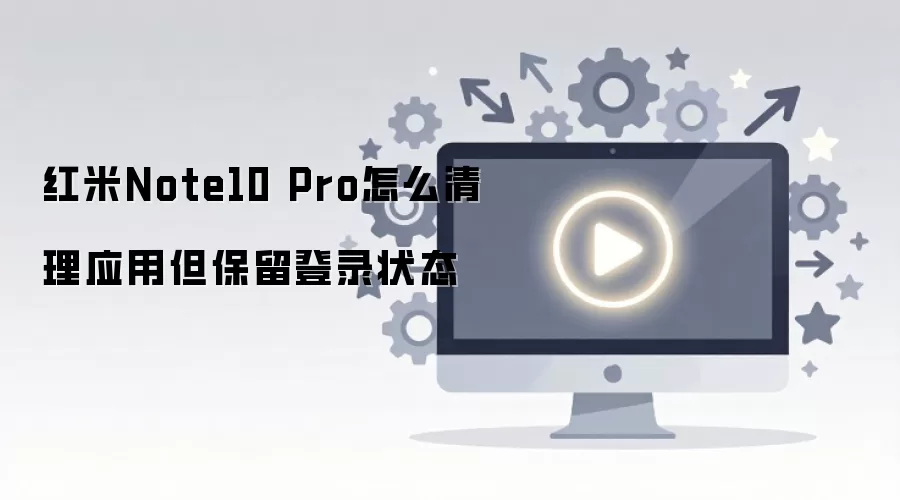 红米Note10 Pro怎么清理应用但保留登录状态