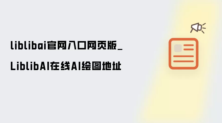 liblibai官网入口网页版_LiblibAI在线AI绘图地址