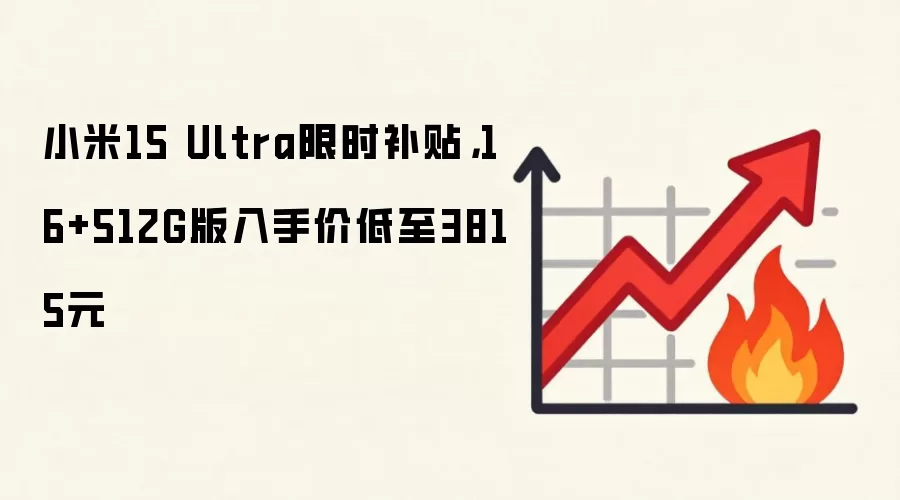 小米15 Ultra限时补贴，16+512G版入手价低至3815元