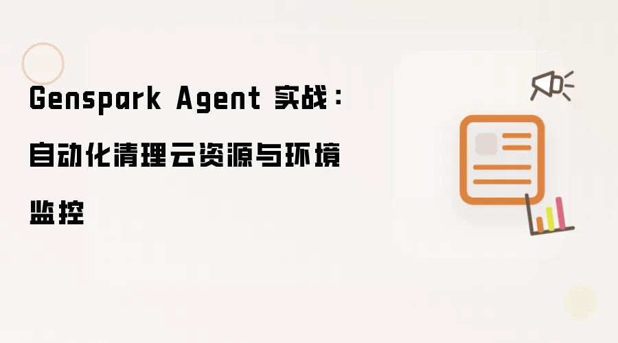 Genspark Agent 实战:自动化清理云资源与环境监控