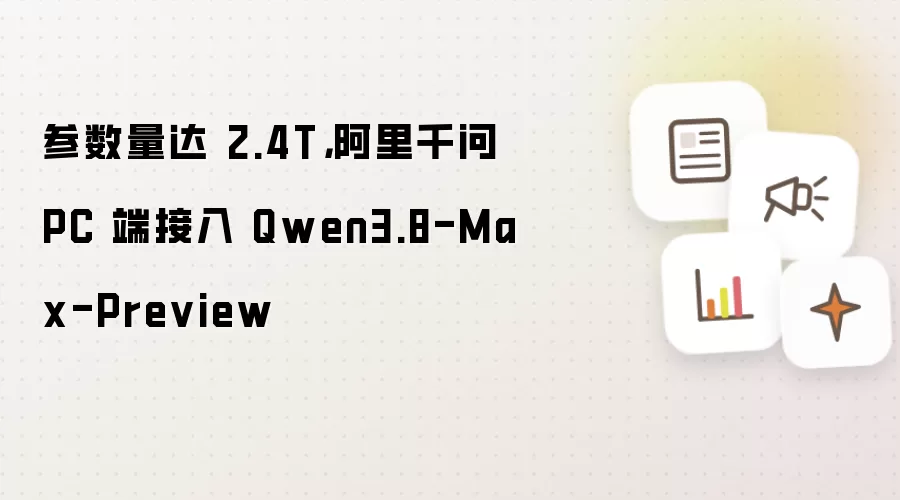 参数量达 2.4T,阿里千问 PC 端接入 Qwen3.8-Max-Preview