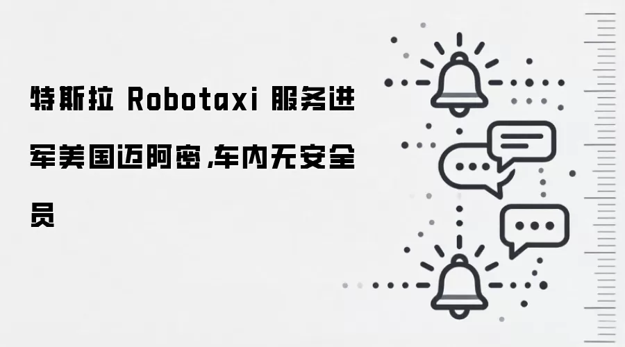特斯拉 Robotaxi 服务进军美国迈阿密,车内无安全员