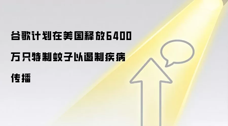 谷歌计划在美国释放6400万只特制蚊子以遏制疾病传播