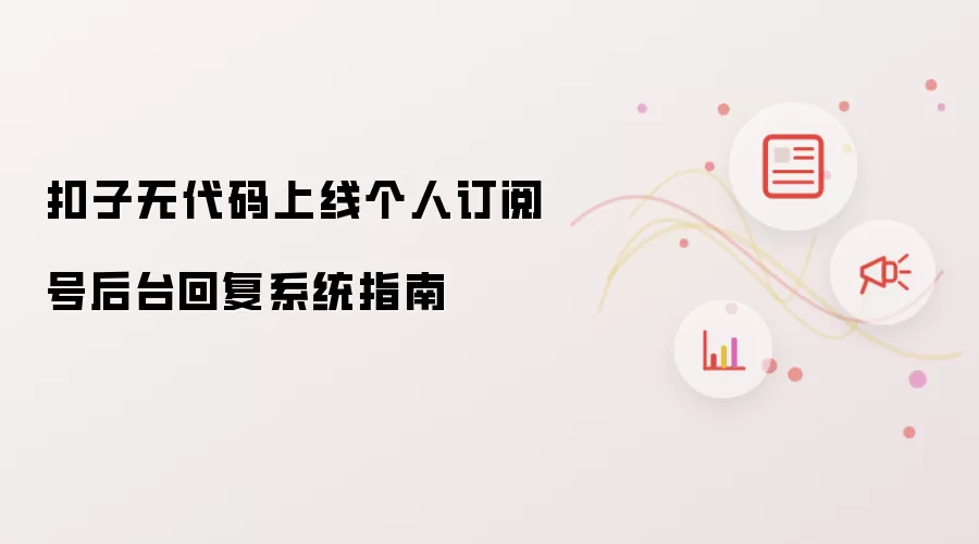 扣子无代码上线个人订阅号后台回复系统指南