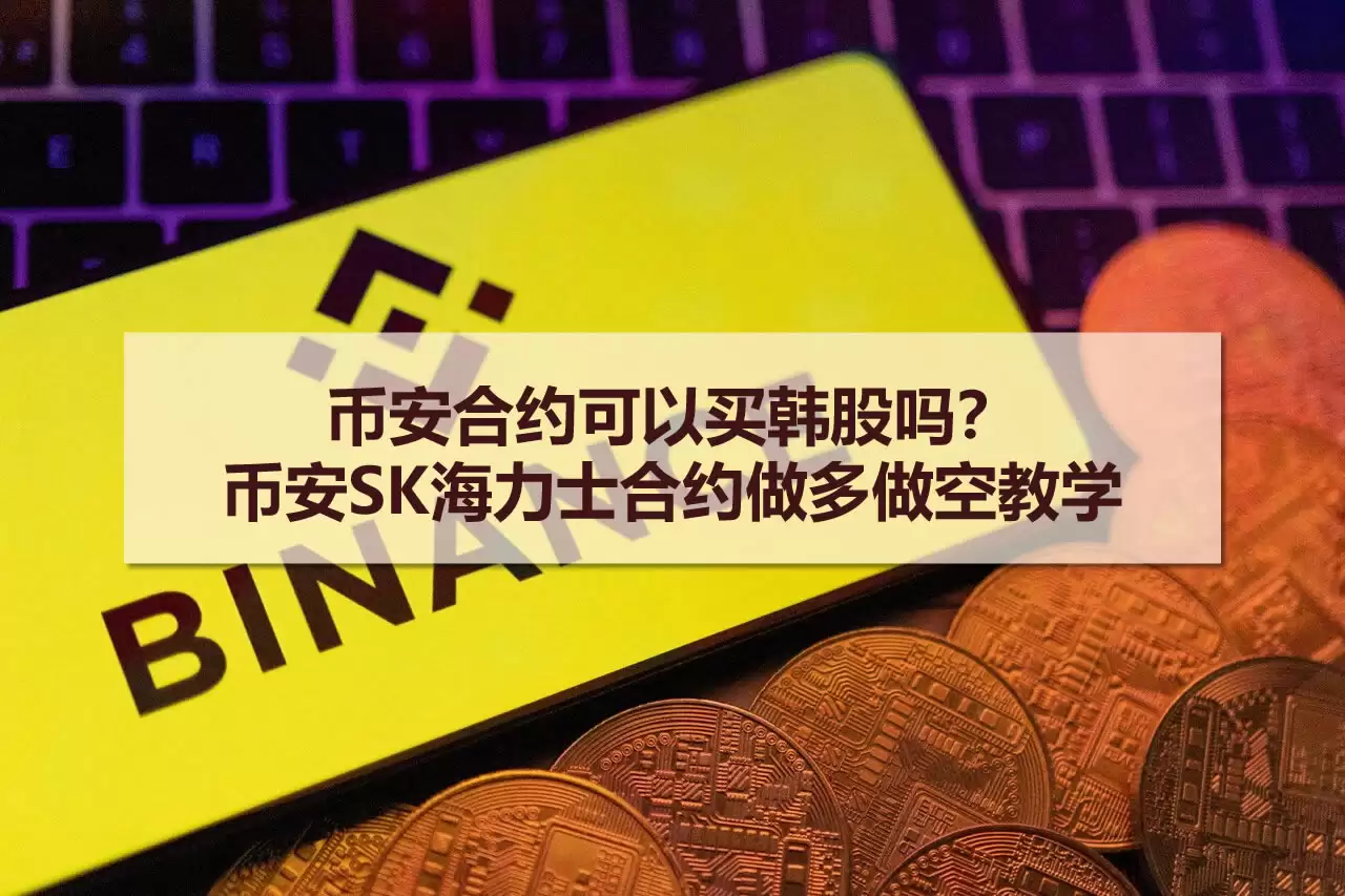 币安合约可以买韩股吗?币安SK海力士合约做多做空教学