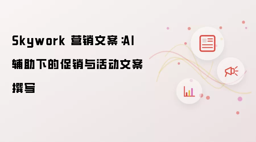 Skywork 营销文案:AI 辅助下的促销与活动文案撰写
