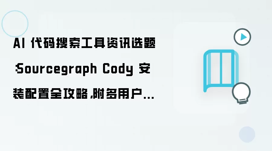 AI 代码搜索工具资讯选题:Sourcegraph Cody 安装配置全攻略,附多用户权限配置