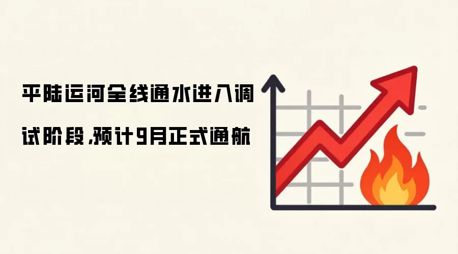 平陆运河全线通水进入调试阶段,预计9月正式通航