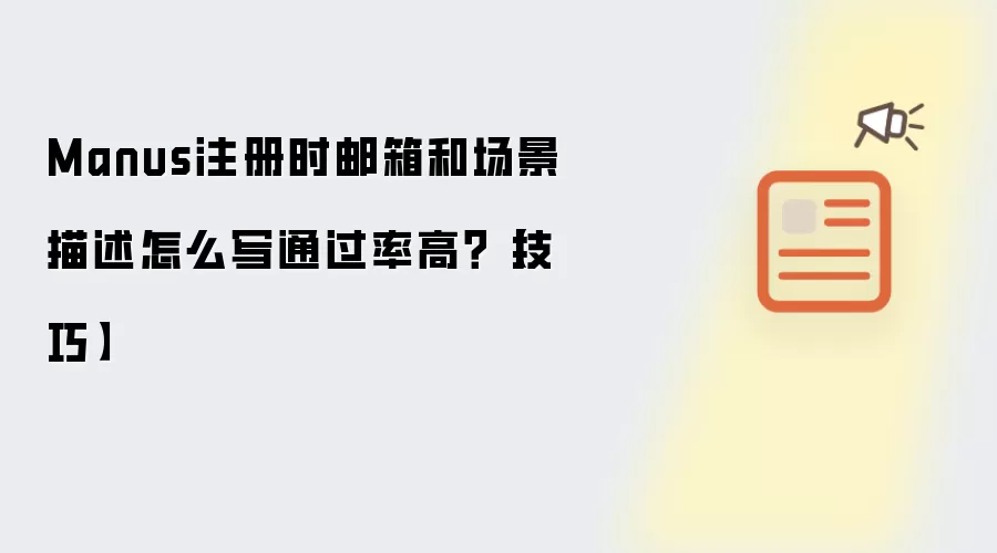 Manus注册时邮箱和场景描述怎么写通过率高?【技巧】