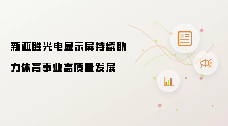 新亚胜光电显示屏持续助力体育事业高质量发展