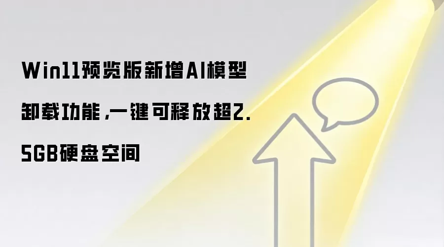 Win11预览版新增AI模型卸载功能,一键可释放超2.5GB硬盘空间