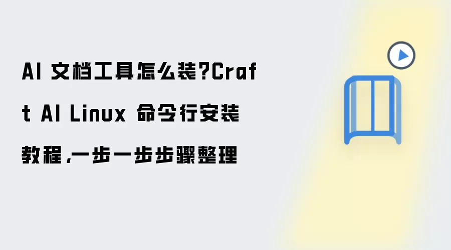 AI 文档工具怎么装?Craft AI Linux 命令行安装教程,一步一步步骤整理