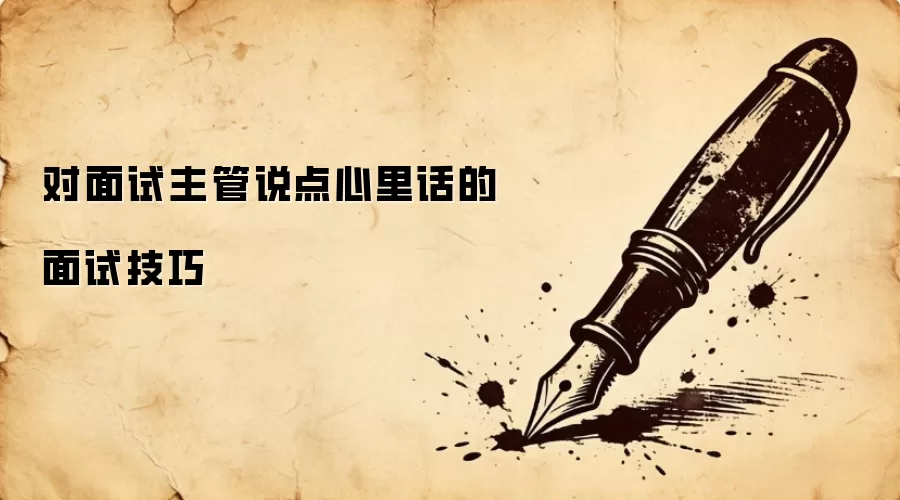 对面试主管说点心里话的面试技巧