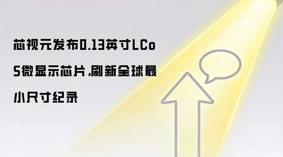 芯视元发布0.13英寸LCoS微显示芯片,刷新全球最小尺寸纪录