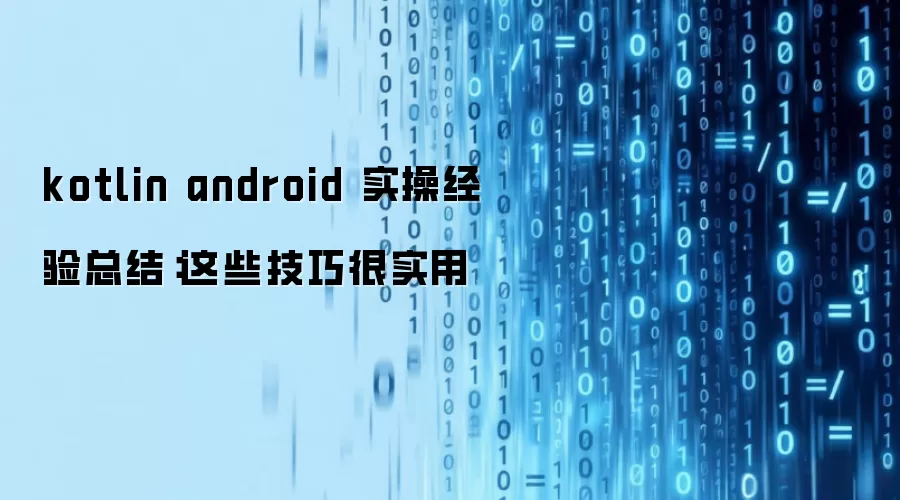 kotlin android 实操经验总结:这些技巧很实用