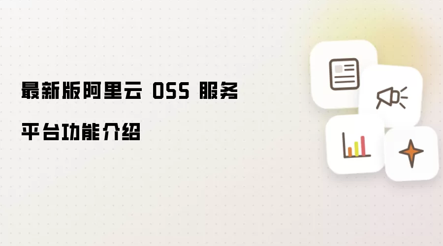 最新版阿里云 OSS 服务平台功能介绍