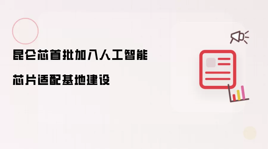 昆仑芯首批加入人工智能芯片适配基地建设