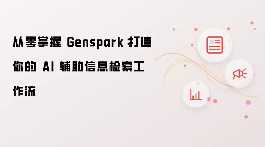 从零掌握 Genspark：打造你的 AI 辅助信息检索工作流