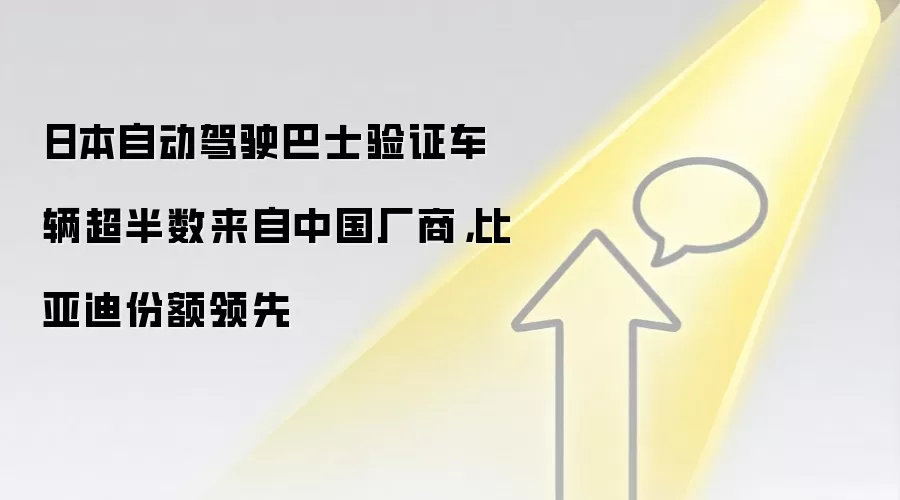 日本自动驾驶巴士验证车辆超半数来自中国厂商,比亚迪份额领先