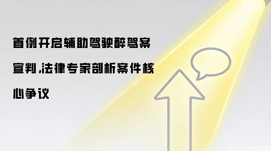 首例开启辅助驾驶醉驾案宣判,法律专家剖析案件核心争议
