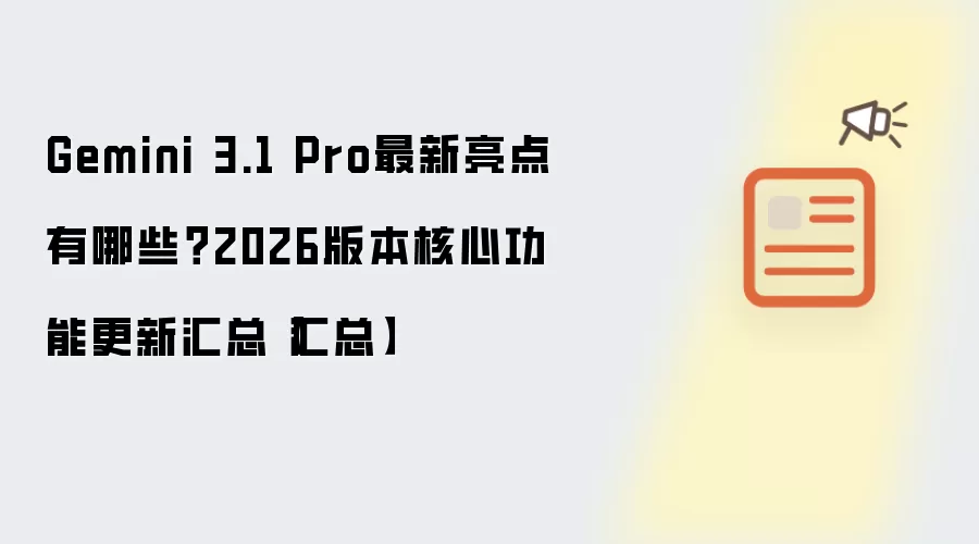 Gemini 3.1 Pro最新亮点有哪些?2026版本核心功能更新汇总【汇总】