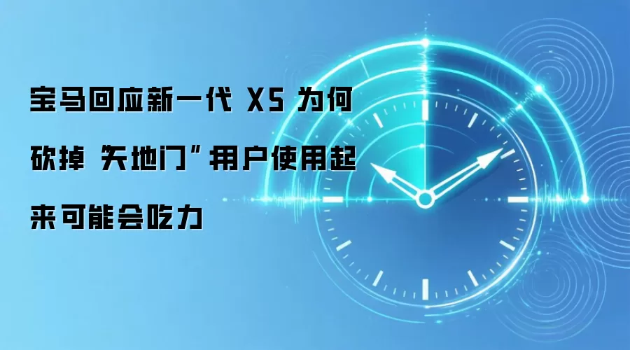宝马回应新一代 X5 为何砍掉“天地门”:用户使用起来可能会吃力