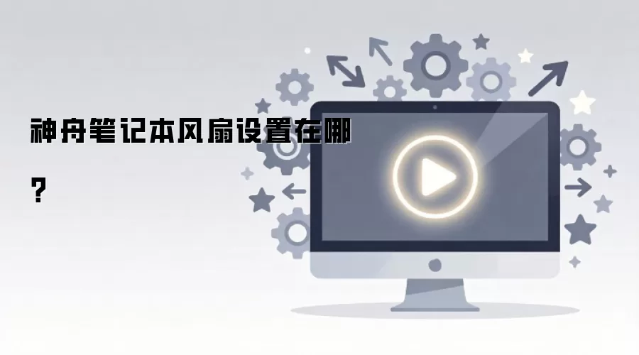 神舟笔记本风扇设置在哪?