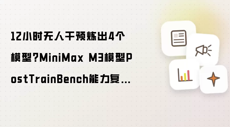 12小时无人干预炼出4个模型?MiniMax M3模型PostTrainBench能力复现【实验】